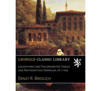 Logarithmic and Trigonometric Tables and Mathematical Formulas, pp. 1-106