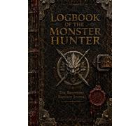 Logbook of the Monster Hunter: A Recovered Bestiary of Dark Creatures, Forgotten Wards and Supernatural Hunts (The Lost Logbooks Collection)