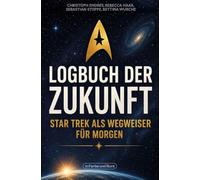 Logbuch der Zukunft: Star Trek als Wegweiser für morgen: Das Buch zu "60 Jahre Star Trek"