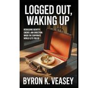 Logged Out, Waking Up Rebuilding Identity, Energy, and Direction: When the Corporate World Lets You Go