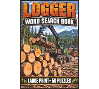 Logger Word Search Book: Large Print Book With 50 Puzzles on Logging Equipment, Lumberjack Tools, and Logging Trucks