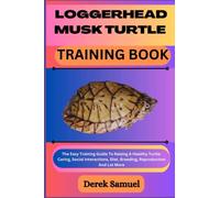 LOGGERHEAD MUSK TURTLE TRAINING BOOK: The Easy Training Guide To Raising A Healthy Turtle: Caring, Social Interactions, Diet, Breeding, Reproduction ... Expert Care and Training Techniques")