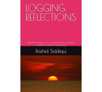 LOGGING REFLECTIONS: Selected Writings on Life, Faith, Memory, Politics, and the Search for Meaning