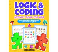 Logic and Coding Activity Book for Kids. 100+ Fun Screen-Free Activities to Boost Thinking Skills.