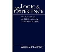 Logic and Experience: The Origin of Modern American Legal Education