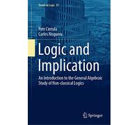 Logic and Implication: An Introduction to the General Algebraic Study of Non-classical Logics: 57 (Trends in Logic, 57)