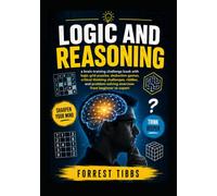 LOGIC AND REASONING: a brain-training challenge book with logic grid puzzles, deduction games, critical thinking challenges, riddles, and problem-solving exercises from beginner to expert