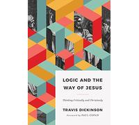 Logic and the Way of Jesus: How to Think Critically and Christianly