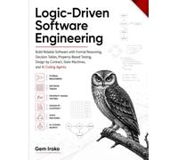 Logic-Driven Software Engineering: Build Reliable Software with Formal Reasoning, Decision Tables, Property-Based Testing, Design by Contract, State Machines, and AI Coding Agents