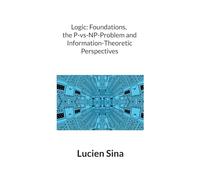 Logic: Foundations, the P-vs-NP-Problem and Information-Theoretic Perspectives