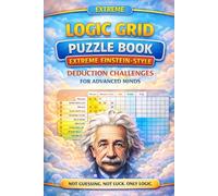 Logic Grid Puzzle Book: Extreme Einstein-Style Deduction Challenges for Advanced Minds: A Collection of Extremely Difficult Logic Puzzles Designed to ... Reasoning, Focus, and Analytical Thinking