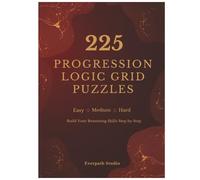 Logic Grid Puzzle Book for Adults: 225 Progressive Brain Teasers: 75 Easy, 75 Medium, 75 Advanced Puzzles | Deductive Reasoning Challenges with ... Progression (Everpath Logic Puzzle Series)