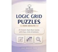 Logic Grid Puzzles for Adults: 25 Einstein-Style Brain Games with Clues, Grids & Solutions (Easy to Hard)