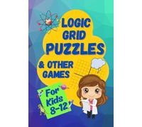 Logic Grid Puzzles & Other Games: A Fun and Challenging Logic Workbook for Kids 8-12 (Logic Games for Smart Kids)