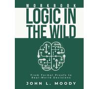 Logic in the Wild Workbook: From Formal Proofs to Real-World Decisions