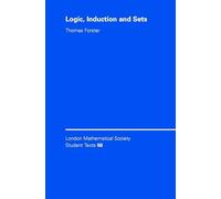 Logic, Induction and Sets: 56 (London Mathematical Society Student Texts, Series Number 56)