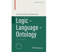 Logic - Language - Ontology: Selected Works (Studies in Universal Logic)