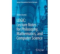 LOGIC: Lecture Notes for Philosophy, Mathematics, and Computer Science (Springer Undergraduate Texts in Philosophy)