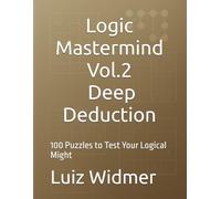 Logic Mastermind Vol.2: Deep Deduction: 100 Puzzles to Test Your Logical Might (The Logic Mastermind Collection)