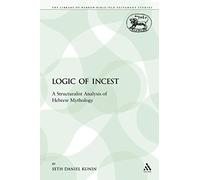Logic of Incest: A Structuralist Analysis of Hebrew Mythology: 185 (The Library of Hebrew Bible/Old Testament Studies)