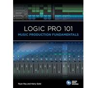 Logic Pro 101: Music Production Fundamentals (101 Series)