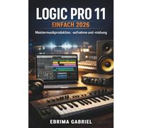 LOGIC PRO 11 EINFACH 2026: Meistermusikproduktion, -aufnahme und -mischung