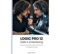 Logic Pro 12: Dalla A al Mastering