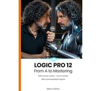 Logic Pro 12: From A to Mastering (100% Human Author): 1 (Logic & GarageBand Pro Guides)