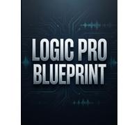 LOGIC PRO BLUEPRINT: La guida completa per diventare un esperto, partendo da zero. Include 70 approfondimenti e segreti sui flussi di lavoro.