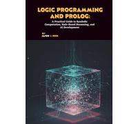 Logic Programming and Prolog: A Practical Guide to Symbolic Computation, Rule-Based Reasoning, and AI Development