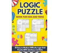 Logic Puzzle Book for Kids and Teens: 50 Easy to Medium Difficulty Logic Grid Puzzles: Designed for Young Readers With Smaller Grids and Detailed Solutions