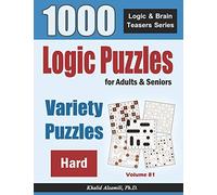 Logic Puzzles For Adults & Seniors: 1000 Hard Variety Puzzles: 81 (Logic & Brain Teasers Series)