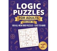 Logic Puzzles for Adults Volume 10: One Hundred All-New Grid Deduction Teasers with a Single Certain Answer Each, Graded From Easy to Hard, and the Complete Solutions Printed Inside