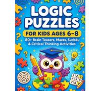 Logic Puzzles for Kids Ages 6-8: 80+ Fun Brain Teasers, Mazes, Sudoku & Critical Thinking Activities for Boys and Girls (Think Smart Kids Puzzle Series)