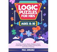 Logic Puzzles for Kids Ages 8-10: Fun Brain Games, Mazes, Riddles & Smart Challenges to Boost Problem-Solving Skills and Critical Thinking