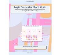 Logic Puzzles for Sharp Minds: 100 Fun Deduction Challenges with Clue Grids, Hidden Codes, Seating Puzzles and Answer Keys