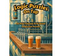 Logic Puzzles On Tap: 50 Logic Puzzles for Adults | Pub-Themed Logic Grid Puzzles from Easy to Fiendishly Hard