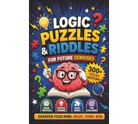 Logic Puzzles & Riddles for Future Geniuses: A Collection of 300+ Tricky Questions, Brain Twisters, and Fun Challenges to Sharpen Critical Thinking