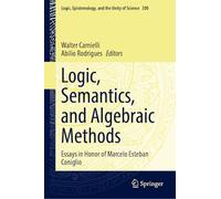 Logic, Semantics, and Algebraic Methods: Essays in Honor of Marcelo Esteban Coniglio (Logic, Epistemology, and the Unity of Science, 200)