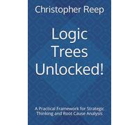 Logic Trees Unlocked!: A Practical Framework for Strategic Thinking and Root Cause Analysis (LEAN Management)