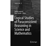 Logical Studies of Paraconsistent Reasoning in Science and Mathematics: 45 (Trends in Logic, 45)