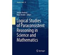Logical Studies of Paraconsistent Reasoning in Science and Mathematics: 45 (Trends in Logic, 45)