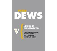 Logics of Disintegration: Poststructuralist Thought And The Claims Of Critical Theory (Radical Thinkers): 17 (Radical Thinkers Set 02)