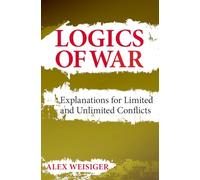 Logics of War: Explanations for Limited and Unlimited Conflicts (Cornell Studies in Security Affairs)