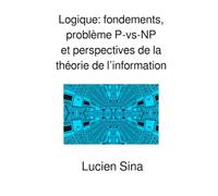 Logique: fondements, problème P-vs-NP et perspectives de la théorie de l’information