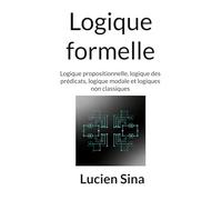 Logique formelle: Logique propositionnelle, logique des prédicats, logique modale et logiques non classiques