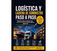 Logística y Cadena de Suministro Paso a Paso: Manual práctico y operativo para ejecutar la logística de una empresa desde cero (Logística Profesional)