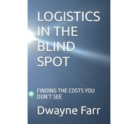 LOGISTICS IN THE BLIND SPOT: FINDING THE COSTS YOU DON’T SEE