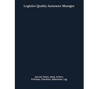 Logistics Quality Assurance Manager: Journal, Notes, Ideas, Actions, Priorities, Checklists, Milestones, Log | Daily Goals, Time Management & Project ... - Great for Office Gifts & Workplace Meetings