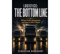 Logistics: The Bottom Line: Where Profit Disappears and How to Win It Back: 2 (SSB Logistics Consulting Professional Guides)